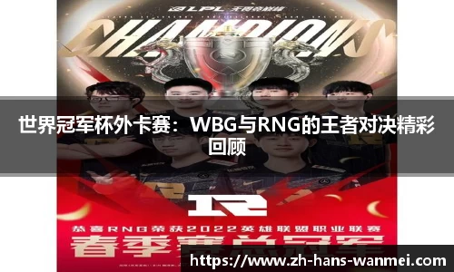 世界冠军杯外卡赛：WBG与RNG的王者对决精彩回顾